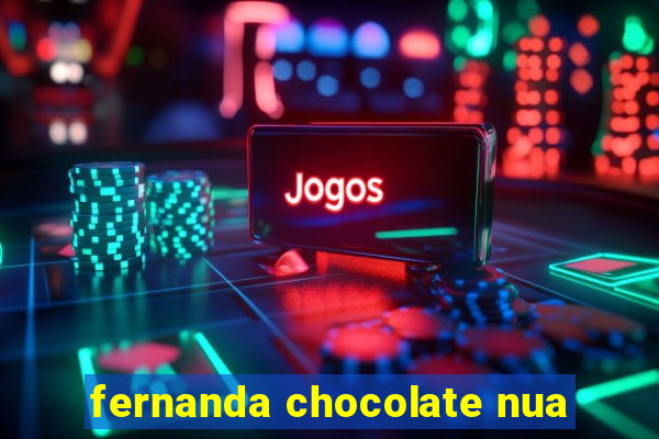 fernanda chocolate nua